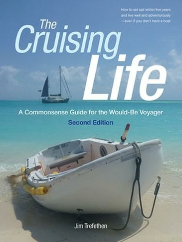 The Cruising Life: A Commonsense Guide for the Would-Be Voyager: (2nd edition)