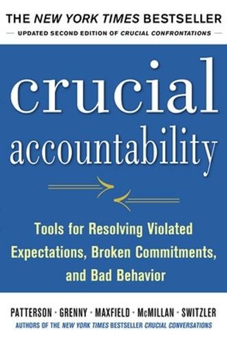 Crucial Accountability: Tools for Resolving Violated Expectations, Broken Commitments, and Bad Behavior, Second Edition: (2nd edition)