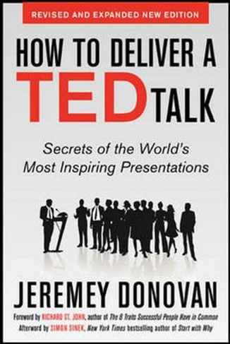 How to Deliver a TED Talk: Secrets of the World's Most Inspiring Presentations, revised and expanded new edition, with a foreword by Richard St. John and an afterword by Simon Sinek: (Revised and updated ed)