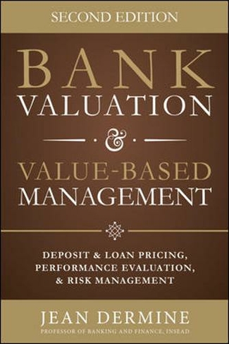 Bank Valuation and Value Based Management: Deposit and Loan Pricing, Performance Evaluation, and Risk: (2nd edition)