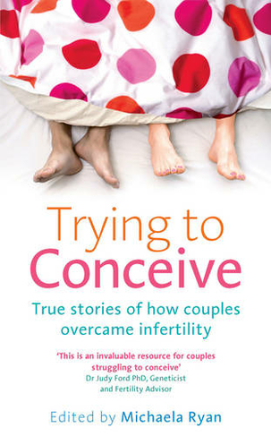 Trying to Conceive: True stories of how couples overcame infertility