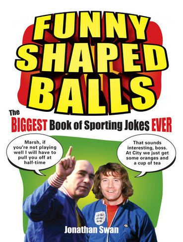 Funny Shaped Balls: The Biggest Book of Sporting Jokes Ever