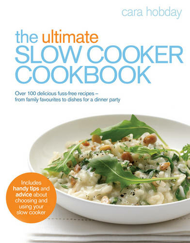 The Ultimate Slow Cooker Cookbook: Over 100 delicious, fuss-free recipes - from family favourites to dishes for a dinner party