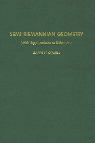 Semi-Riemannian Geometry With Applications to Relativity: Volume 103 (Pure and Applied Mathematics)
