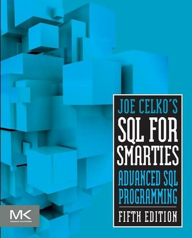 Joe Celko's SQL for Smarties: Advanced SQL Programming (The Morgan Kaufmann Series in Data Management Systems 5th edition)