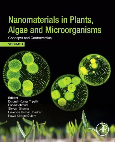 Nanomaterials in Plants, Algae, and Microorganisms: Concepts and Controversies: Volume 1