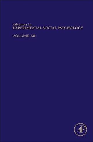Advances in Experimental Social Psychology: Volume 58 (Advances in Experimental Social Psychology)
