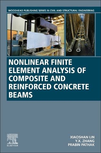 Nonlinear Finite Element Analysis of Composite and Reinforced Concrete Beams: (Woodhead Publishing Series in Civil and Structural Engineering)