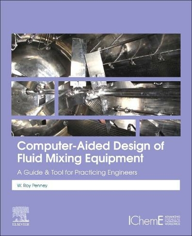 Computer-Aided Design of Fluid Mixing Equipment: A Guide and Tool for Practicing Engineers