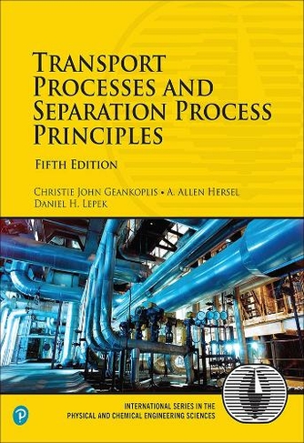 Transport Processes and Separation Process Principles: (International Series in the Physical and Chemical Engineering Sciences 5th edition)