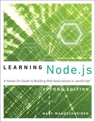 Learning Node.js: A Hands-On Guide to Building Web Applications in JavaScript (Learning 2nd edition)