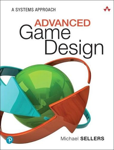 Advanced Game Design: A Systems Approach (Game Design)