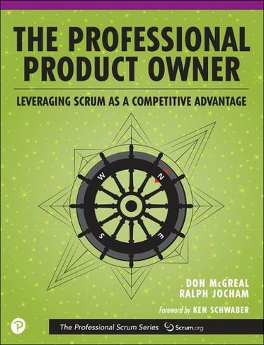 Professional Product Owner, The: Leveraging Scrum as a Competitive Advantage (The Professional Scrum Series)