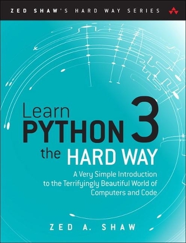 Learn Python 3 the Hard Way: A Very Simple Introduction to the Terrifyingly Beautiful World of Computers and Code (Zed Shaw's Hard Way Series 4th edition)