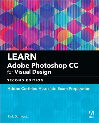 Learn Adobe Photoshop CC for Visual Communication: Adobe Certified Associate Exam Preparation (Adobe Certified Associate (ACA) 2nd edition)
