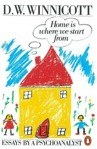 Home is Where We Start from: Essays by a Psychoanalyst