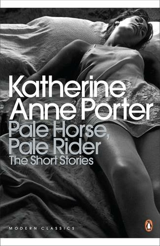Pale Horse, Pale Rider: The Selected Stories of Katherine Anne Porter: (Penguin Modern Classics)