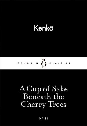 A Cup of Sake Beneath the Cherry Trees: (Penguin Little Black Classics)