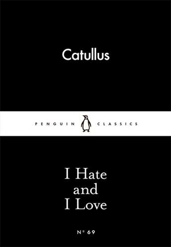 I Hate and I Love: (Penguin Little Black Classics)