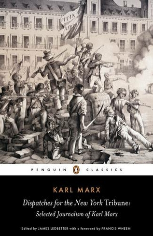 Dispatches for the New York Tribune: Selected Journalism of Karl Marx
