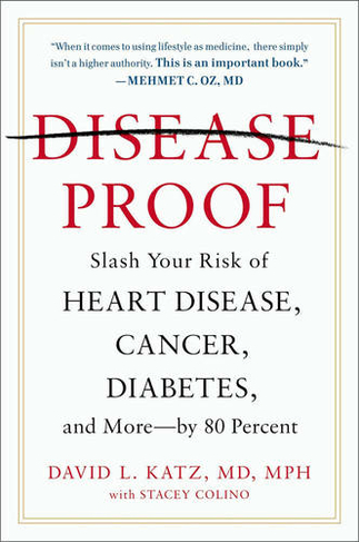 Disease-proof: Slash Your Risk of Heart Disease, Cancer, Diabetes, and More - by 80 Percent