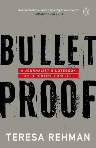 Bulletproof: A Journalist's Notebook on Reporting Conflict