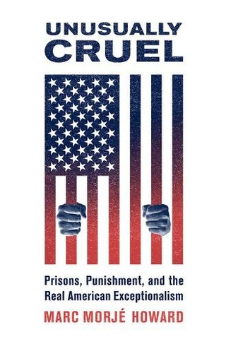 Unusually Cruel: Prisons, Punishment, and the Real American Exceptionalism