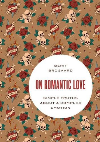 On Romantic Love: Simple Truths about a Complex Emotion (Philosophy in Action)