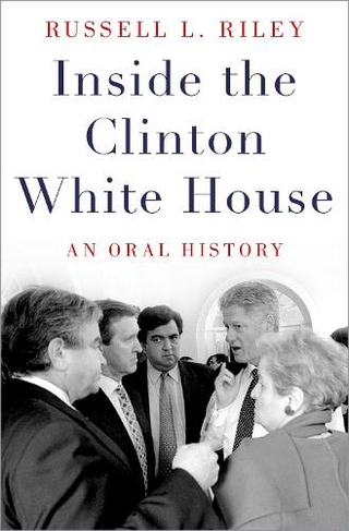 Inside the Clinton White House: An Oral History (Oxford Oral History Series)