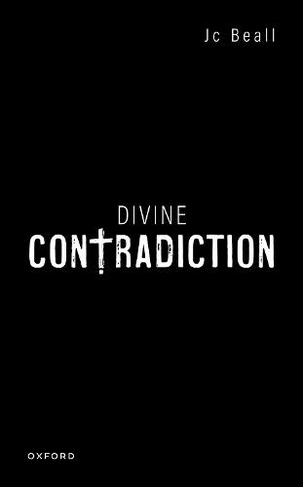 Divine Contradiction: (Oxford Studies in Analytic Theology)