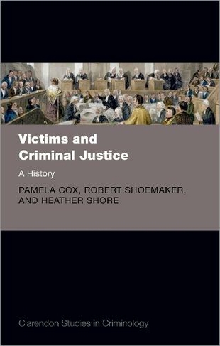 Victims and Criminal Justice: A History (Clarendon Studies in Criminology)