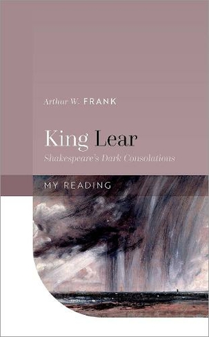 King Lear: Shakespeare's Dark Consolations (My Reading)