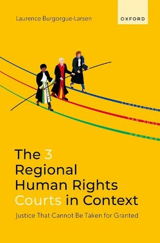 The 3 Regional Human Rights Courts in Context: Justice That Cannot Be Taken for Granted