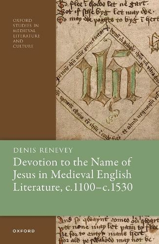 Devotion to the Name of Jesus in Medieval English Literature, c. 1100 - c. 1530: (Oxford Studies in Medieval Literature and Culture)