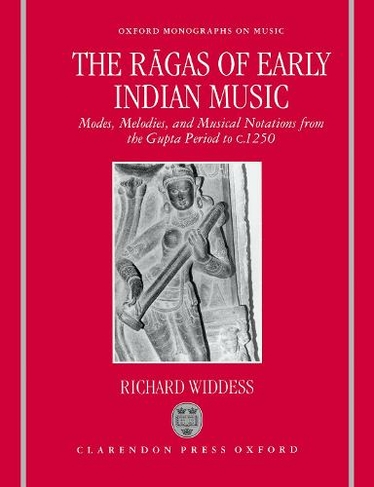 The Ragas of Early Indian Music: Modes, Melodies, and Musical Notations from the Gupta Period to c. 1250 (Oxford Monographs on Music)