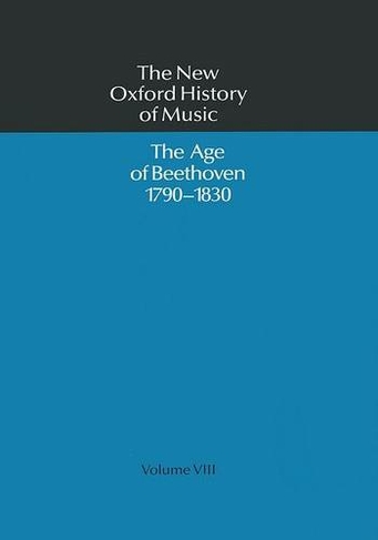 The Age of Beethoven 1790-1830: (The New Oxford History of Music VIII)