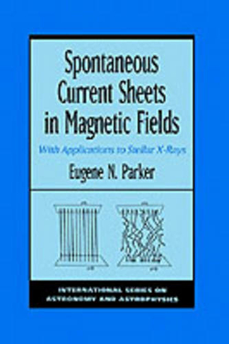 Spontaneous Current Sheets in Magnetic Fields: With Applications to Stellar X-Rays (International Series in Astronomy and Astrophysics 1)