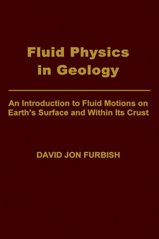 Fluid Physics in Geology: An Introduction to Fluid Motions on Earth's Surface and Within its Crust