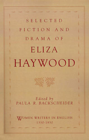 Selected Fiction and Drama of Eliza Haywood: (Women Writers in English 1350-1850)