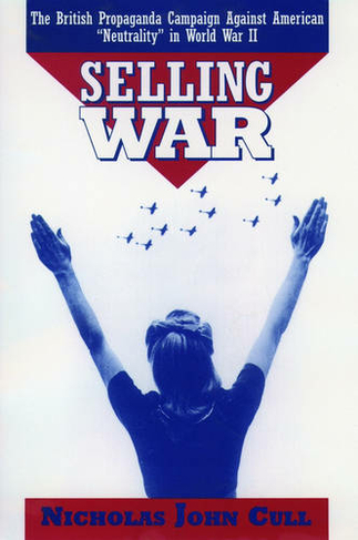 Selling War: The British Propaganda Campaign Against American `Neutrality' in World War II