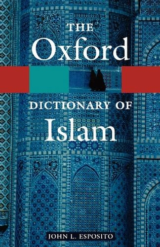 The Oxford Dictionary of Islam: (Oxford Quick Reference)