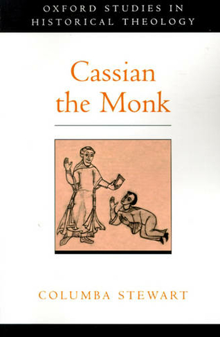 Cassian the Monk: (Oxford Studies in Historical Theology)