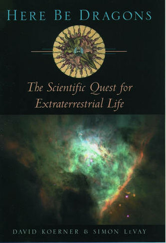 Here Be Dragons: The Scientific Quest for Extraterrestrial Life