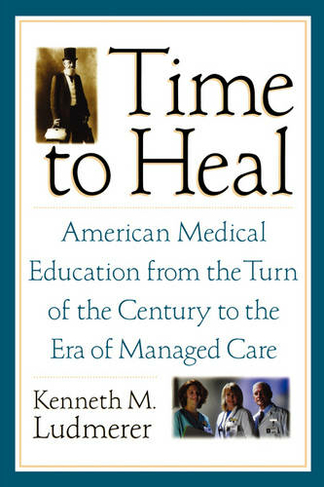 Time to Heal: American medical education from the turn of the century to the era of managed care