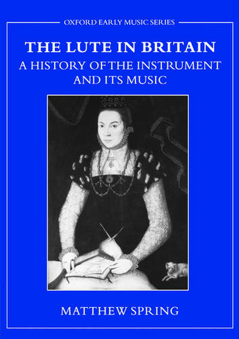 The Lute in Britain: A History of the Instrument and Its Music (Early Music Series)