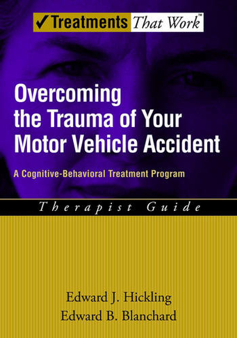 Overcoming the Trauma of Your Motor Vehicle Accident: A Cognitive-Behavioral Treatment Program, Therapist Guide (Treatments That Work)