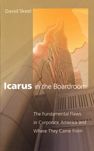 Icarus in the Boardroom: The Fundamental Flaws in Corporate America and Where They Came From (Law and Current Events Masters)