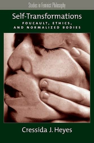 Self-Transformations: Foucault, Ethics, and Normalized Bodies (Studies in Feminist Philosophy)