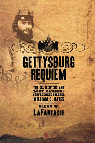 Gettysburg Requiem: The Life of William C. Oates