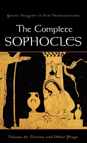 The Complete Sophocles: Volume II: Electra and Other Plays (Greek Tragedy in New Translations)